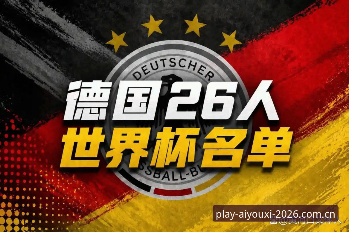 爱游戏最新版下载iOS版 爱游戏平台观赛指南:诺伊尔回归领衔德国队世界杯大名单深度解析